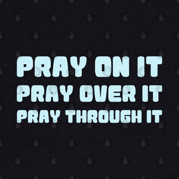 PRAY ON IT PRAY OVER IT PRAY THROUGH IT by Christian ever life